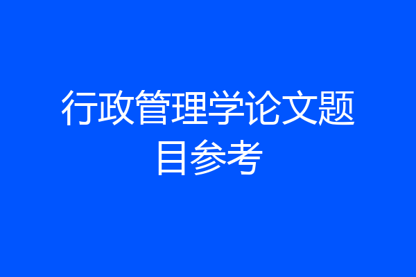 行政管理学论文题目参考