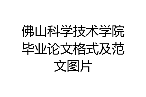 佛山科学技术学院毕业论文格式及范文图片