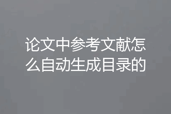 论文中参考文献怎么自动生成目录的