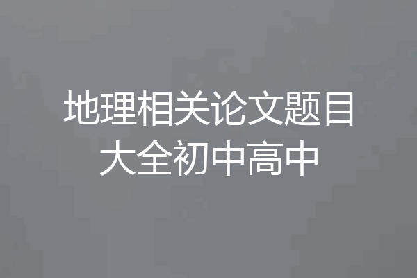 地理相关论文题目大全初中高中