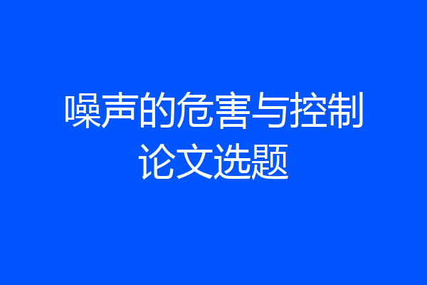 噪声的危害与控制论文选题