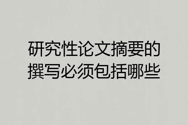研究性论文摘要的撰写必须包括哪些
