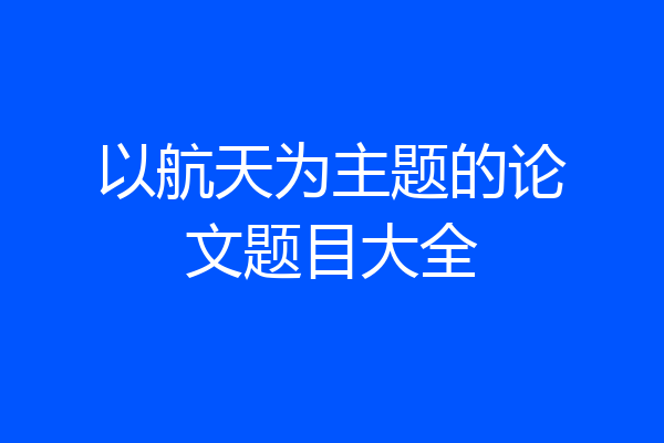 以航天为主题的论文题目大全