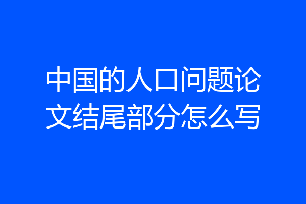中国的人口问题论文结尾部分怎么写