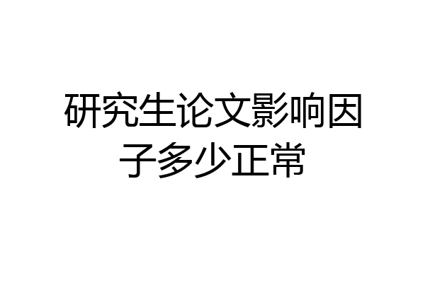 研究生论文影响因子多少正常