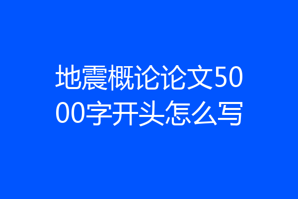 地震概论论文5000字开头怎么写