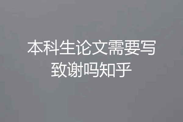 本科生论文需要写致谢吗知乎