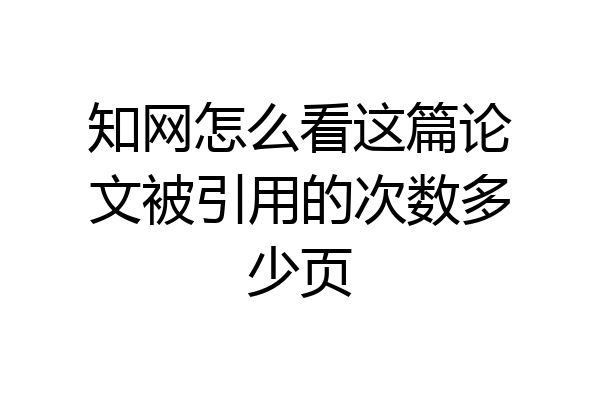 知网怎么看这篇论文被引用的次数多少页