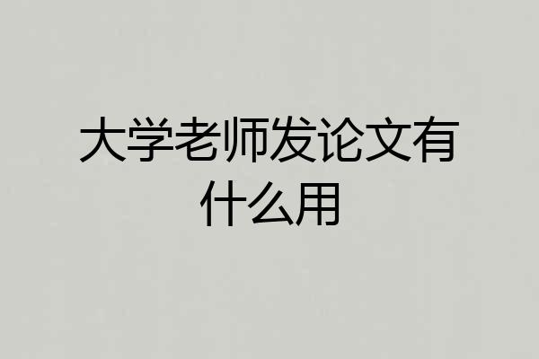 大学老师发论文有什么用