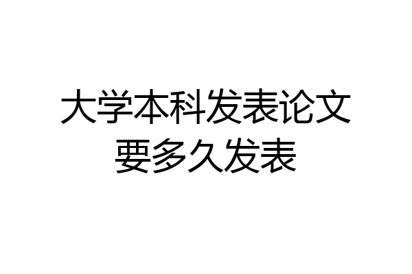 大学本科发表论文要多久发表