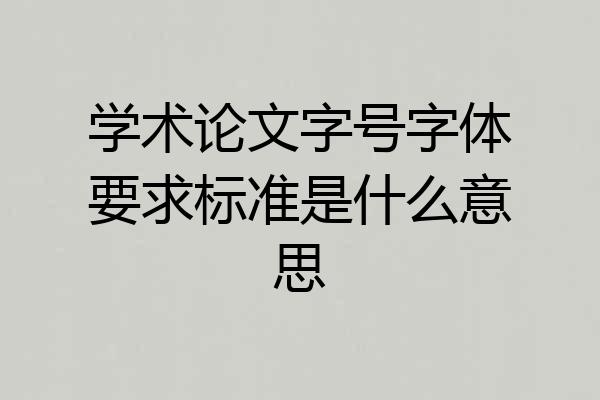 学术论文字号字体要求标准是什么意思