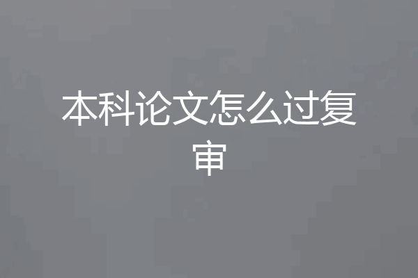 本科论文怎么过复审