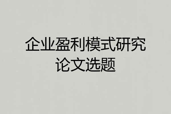 企业盈利模式研究论文选题