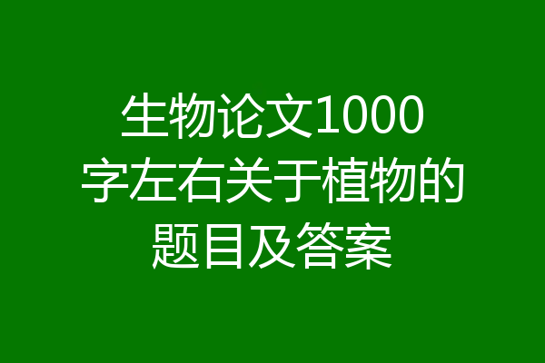 生物论文1000字左右关于植物的题目及答案