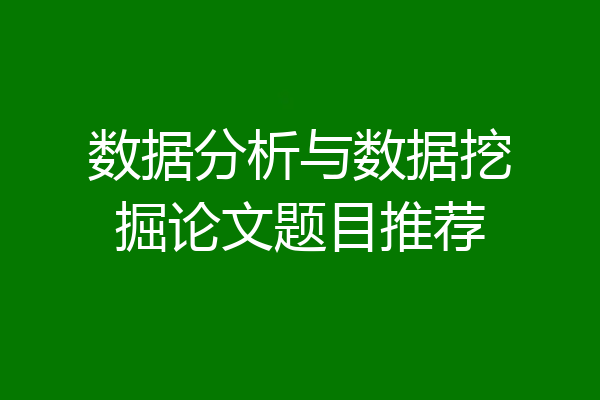 数据分析与数据挖掘论文题目推荐