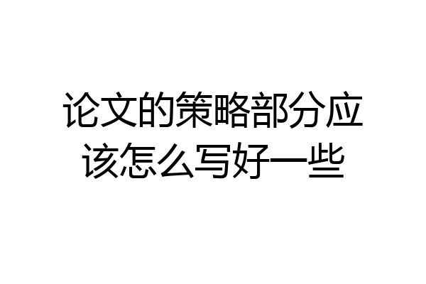 论文的策略部分应该怎么写好一些