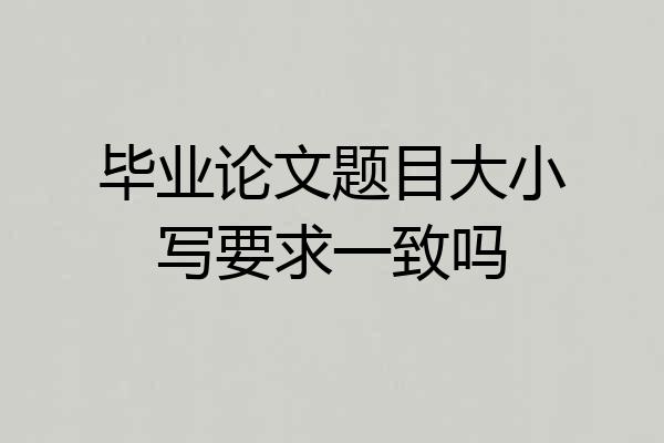 毕业论文题目大小写要求一致吗