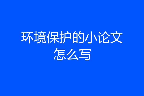 环境保护的小论文怎么写