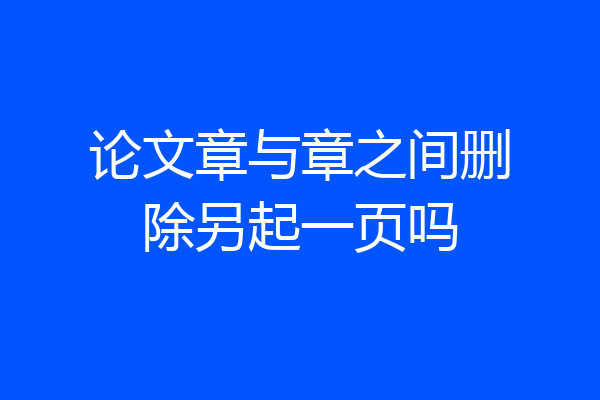 论文章与章之间删除另起一页吗