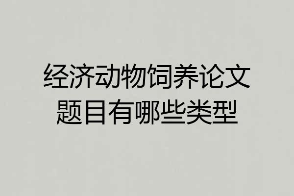 经济动物饲养论文题目有哪些类型