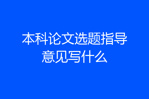 本科论文选题指导意见写什么