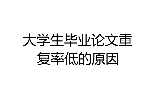 大学生毕业论文重复率低的原因