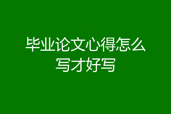 毕业论文心得怎么写才好写