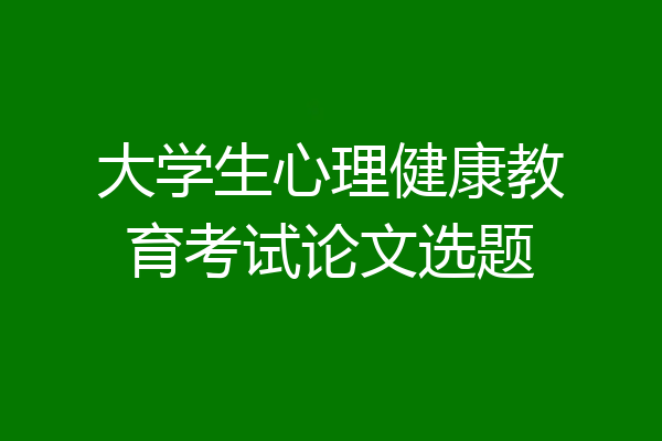 大学生心理健康教育考试论文选题