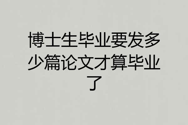 博士生毕业要发多少篇论文才算毕业了