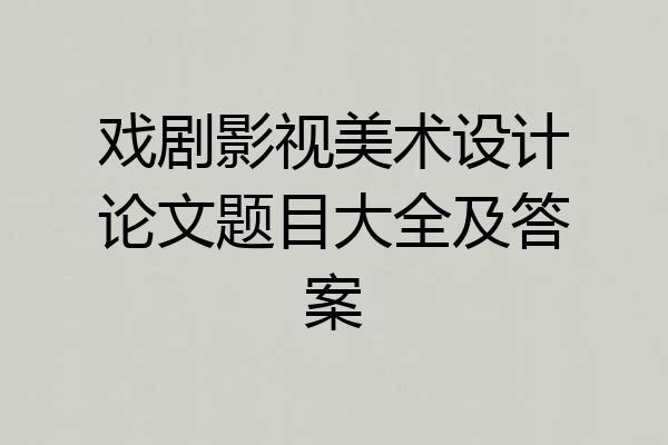 戏剧影视美术设计论文题目大全及答案
