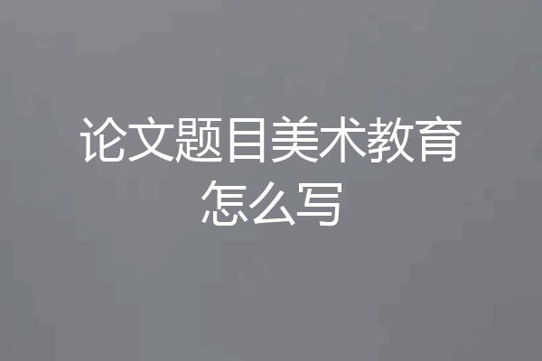 论文题目美术教育怎么写