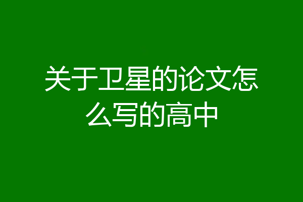 关于卫星的论文怎么写的高中