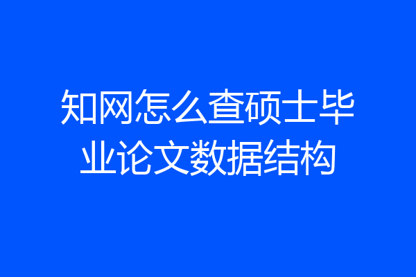 知网怎么查硕士毕业论文数据结构