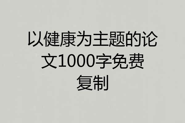 以健康为主题的论文1000字免费复制