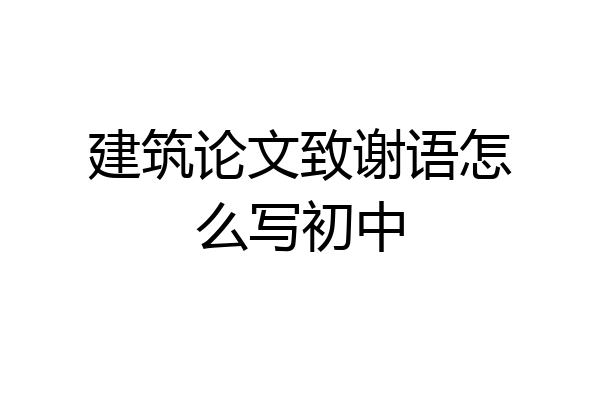 建筑论文致谢语怎么写初中