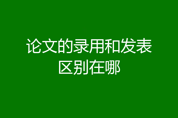 论文的录用和发表区别在哪
