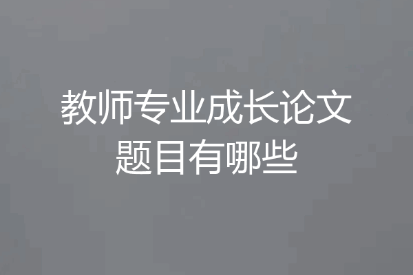 教师专业成长论文题目有哪些