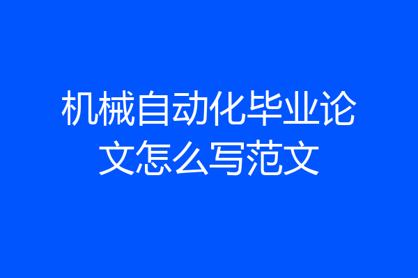 机械自动化毕业论文怎么写范文