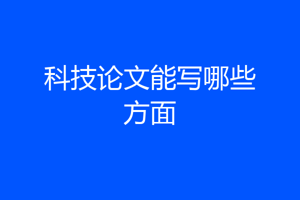 科技论文能写哪些方面