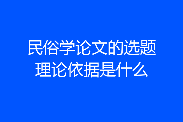 民俗学论文的选题理论依据是什么