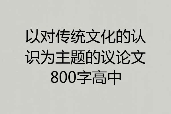 以对传统文化的认识为主题的议论文800字高中