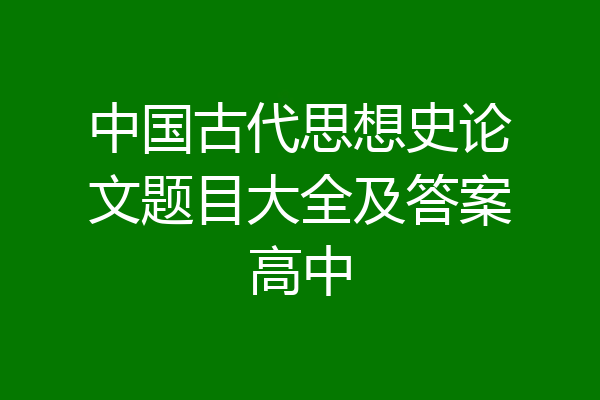 中国古代思想史论文题目大全及答案高中