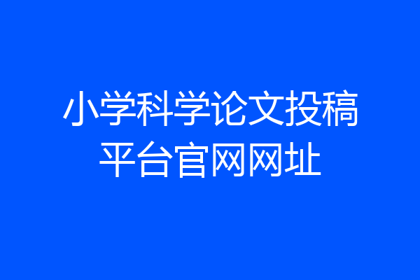 小学科学论文投稿平台官网网址