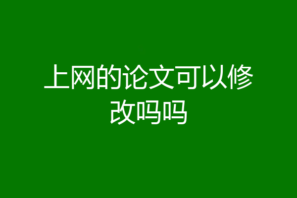 上网的论文可以修改吗吗