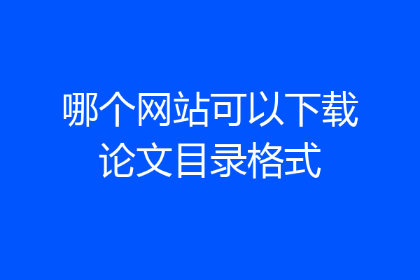 哪个网站可以下载论文目录格式