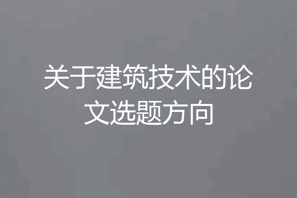 关于建筑技术的论文选题方向