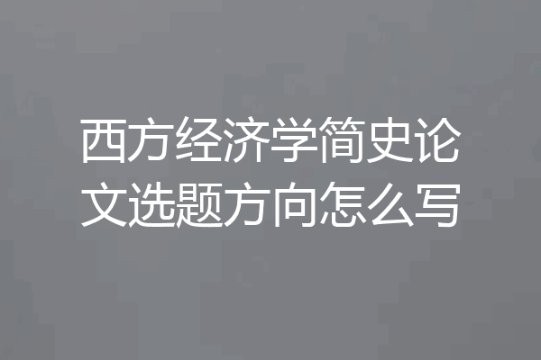 西方经济学简史论文选题方向怎么写