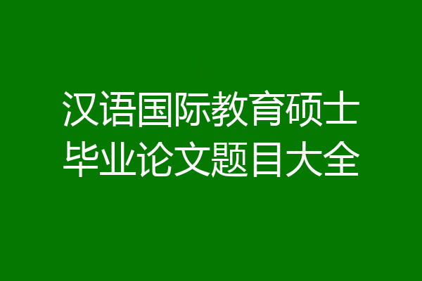 汉语国际教育硕士毕业论文题目大全