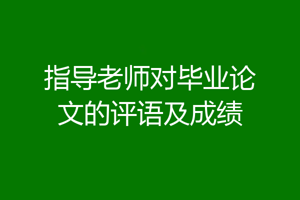 指导老师对毕业论文的评语及成绩