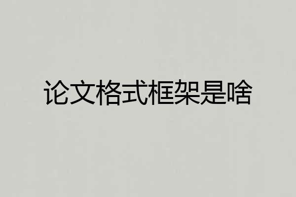 论文格式框架是啥